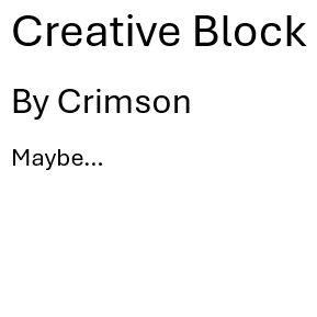 A simple grey graphic with black text reading “Creative Block,” followed by “By Crimson” and the word “Maybe…” underneath.
